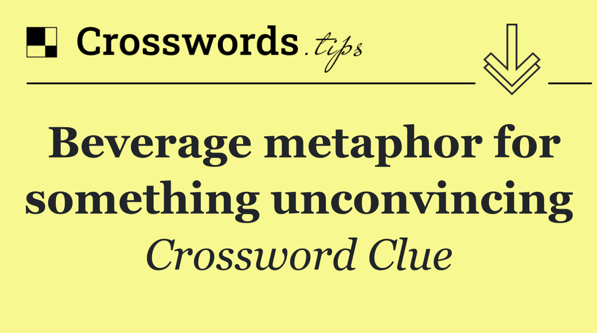 Beverage metaphor for something unconvincing