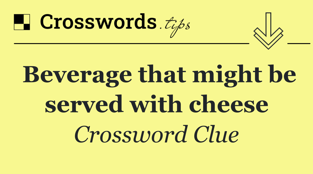 Beverage that might be served with cheese