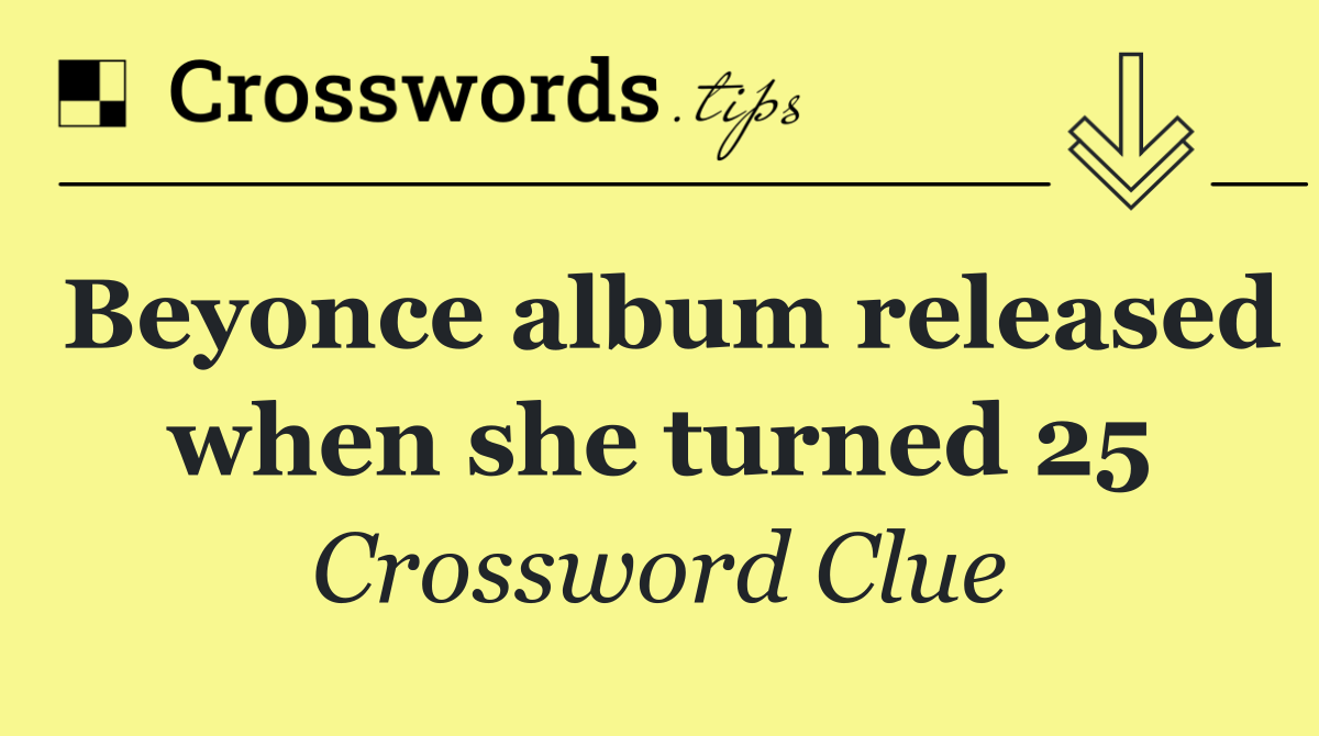 Beyonce album released when she turned 25