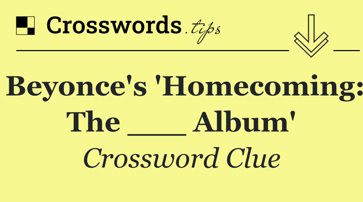 Beyonce's 'Homecoming: The ___ Album'