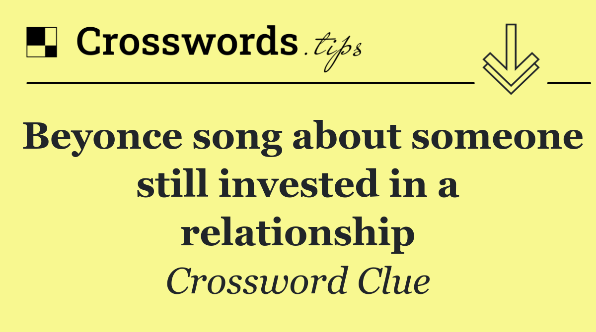 Beyonce song about someone still invested in a relationship