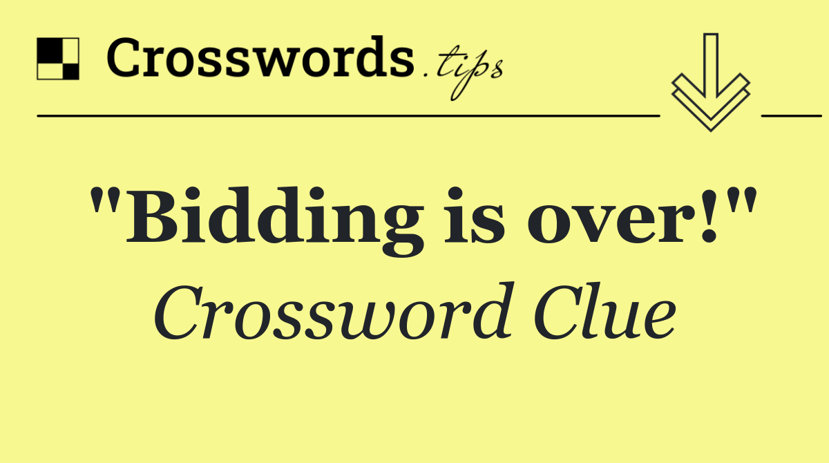 "Bidding is over!"