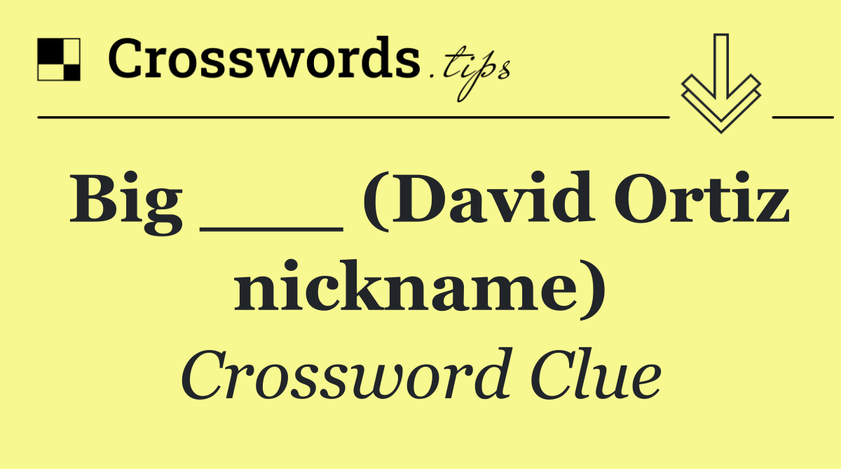 Big ___ (David Ortiz nickname)