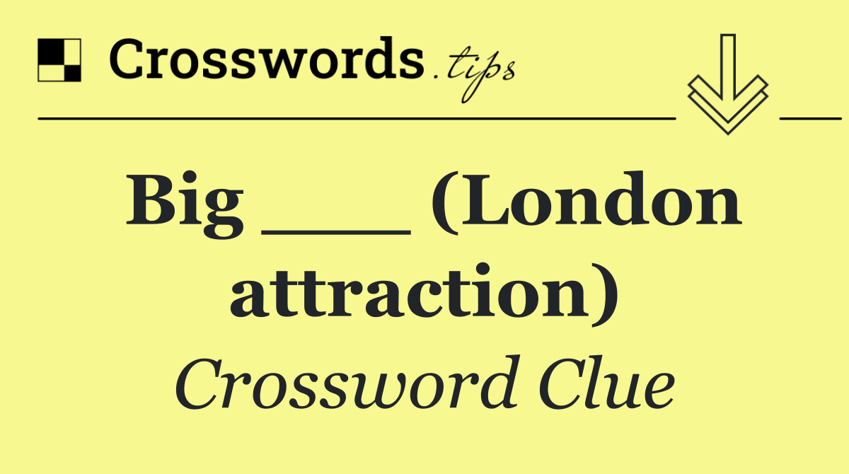 Big ___ (London attraction)