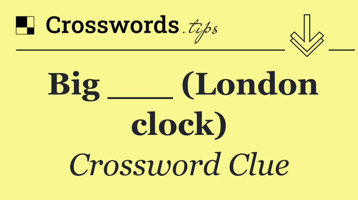 Big ___ (London clock)