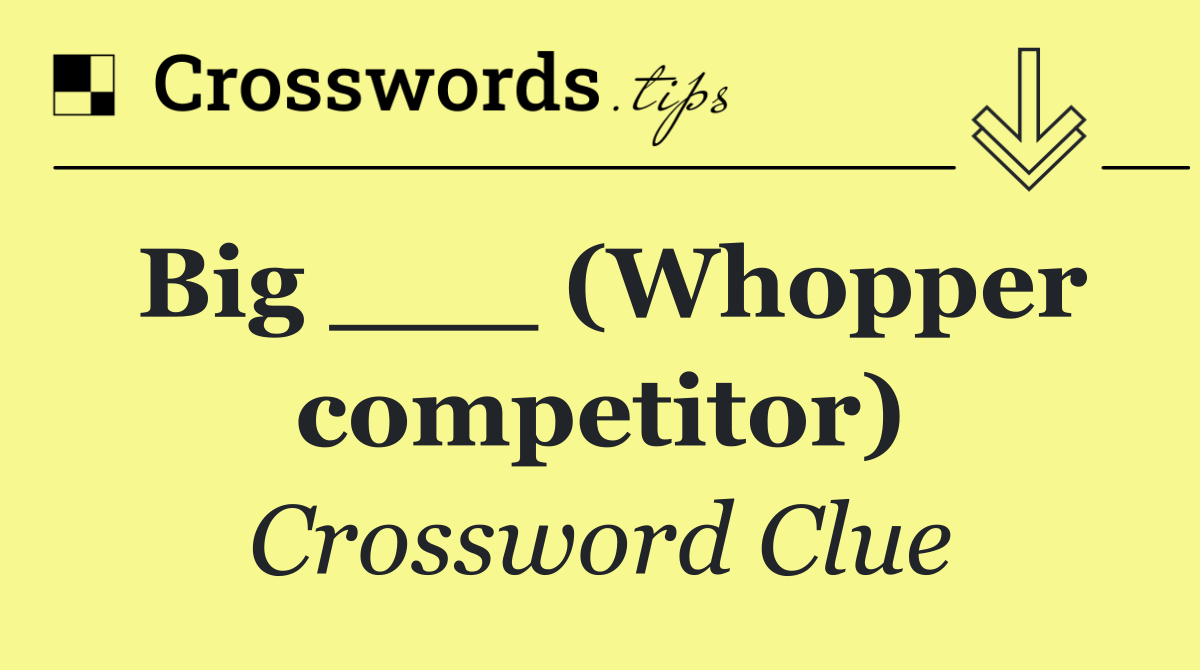 Big ___ (Whopper competitor)