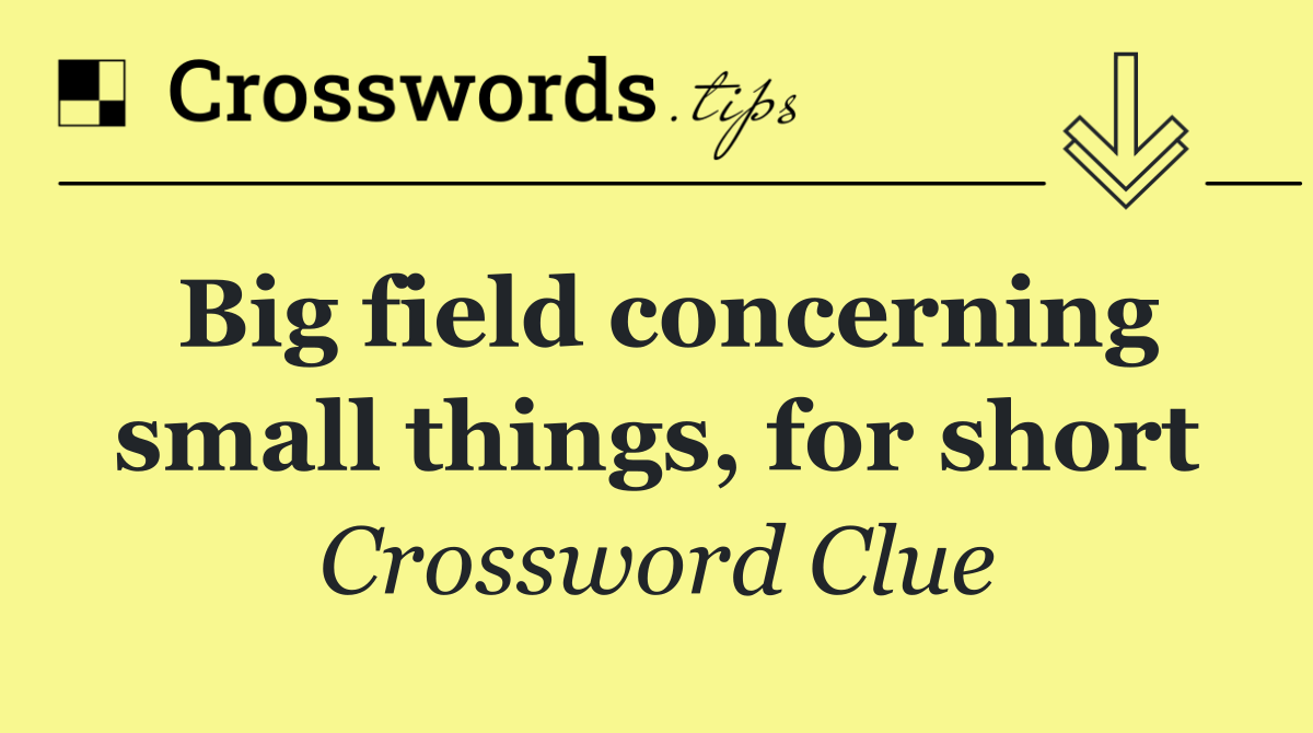 Big field concerning small things, for short