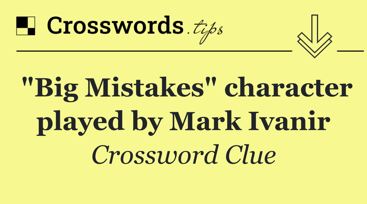 "Big Mistakes" character played by Mark Ivanir