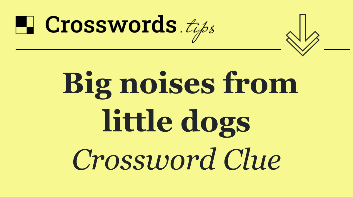 Big noises from little dogs