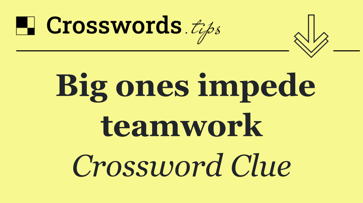 Big ones impede teamwork