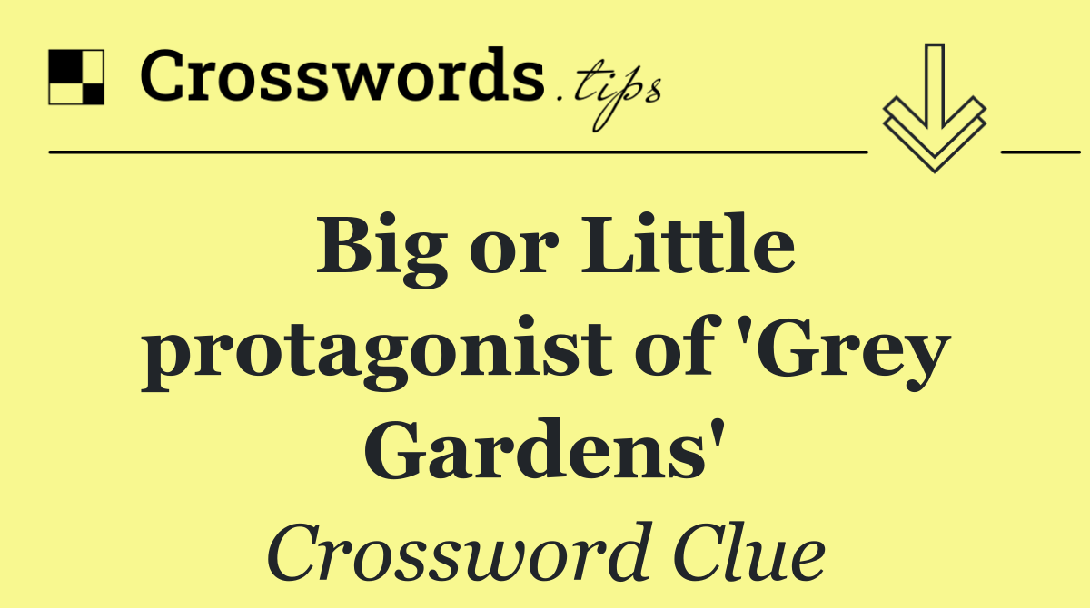 Big or Little protagonist of 'Grey Gardens'