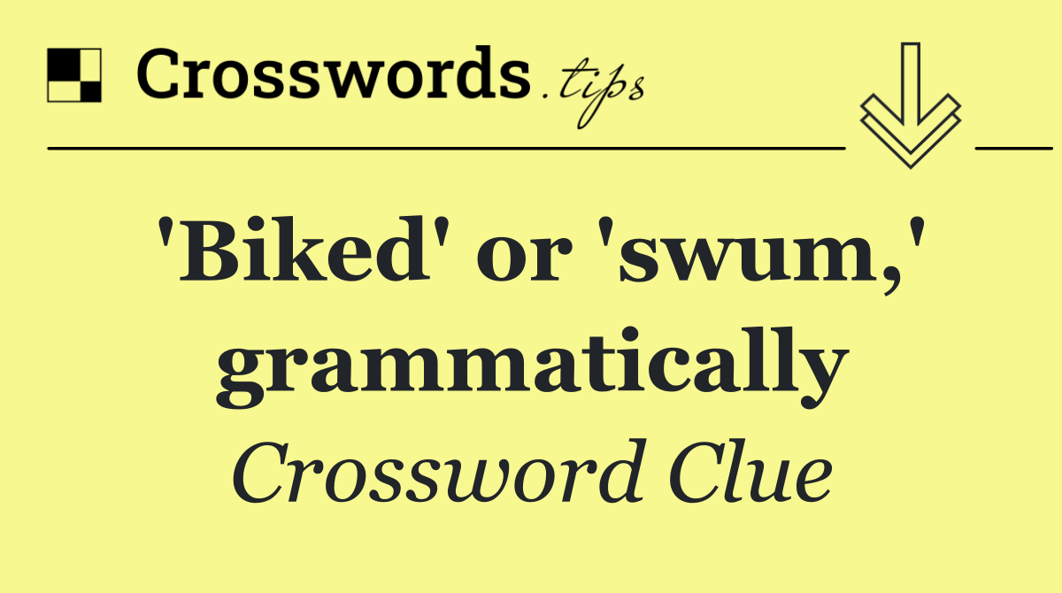 'Biked' or 'swum,' grammatically