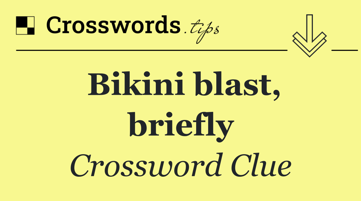 Bikini blast, briefly