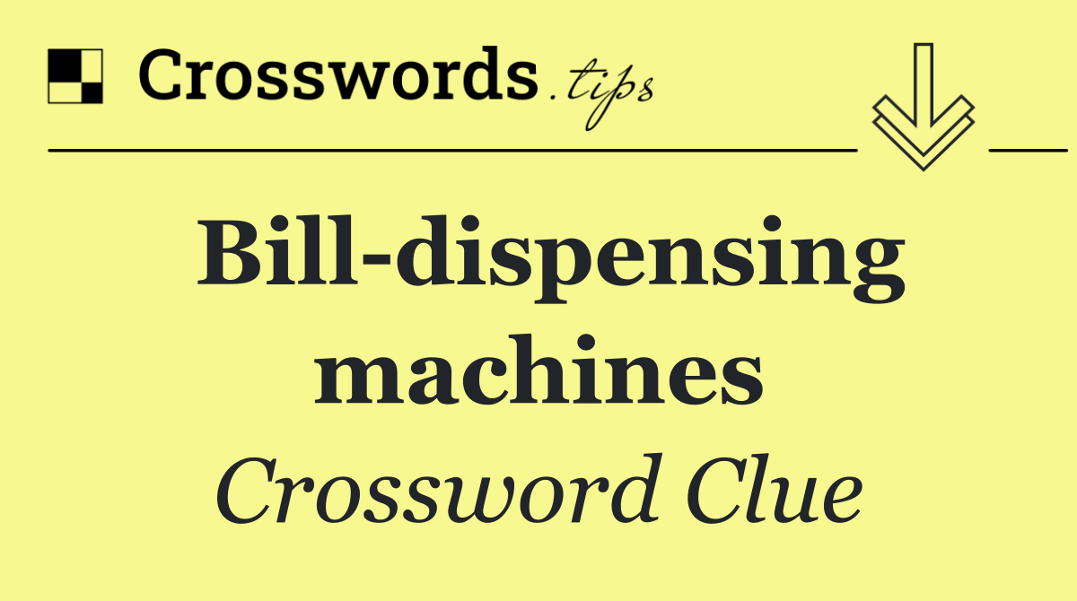 Bill dispensing machines