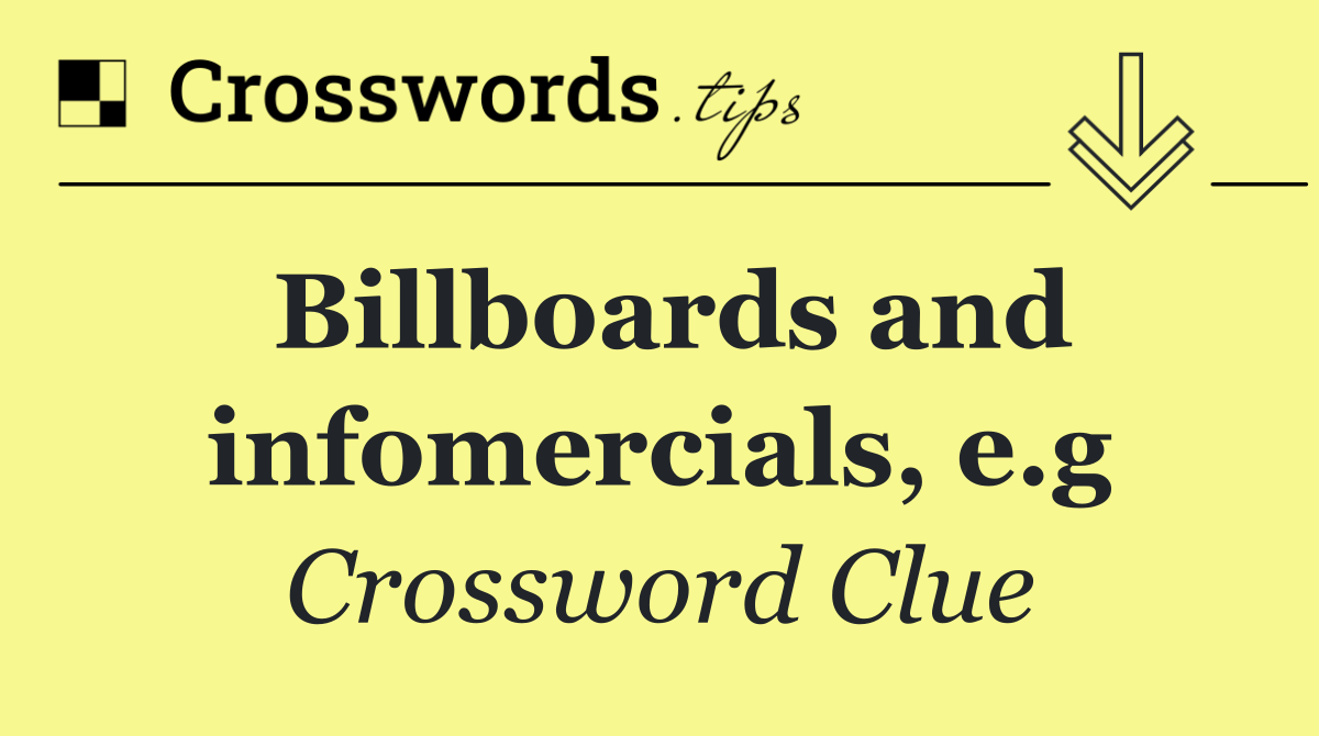 Billboards and infomercials, e.g