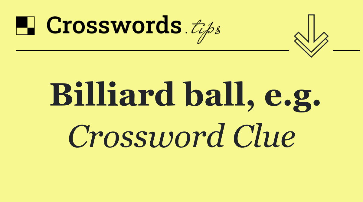 Billiard ball, e.g.