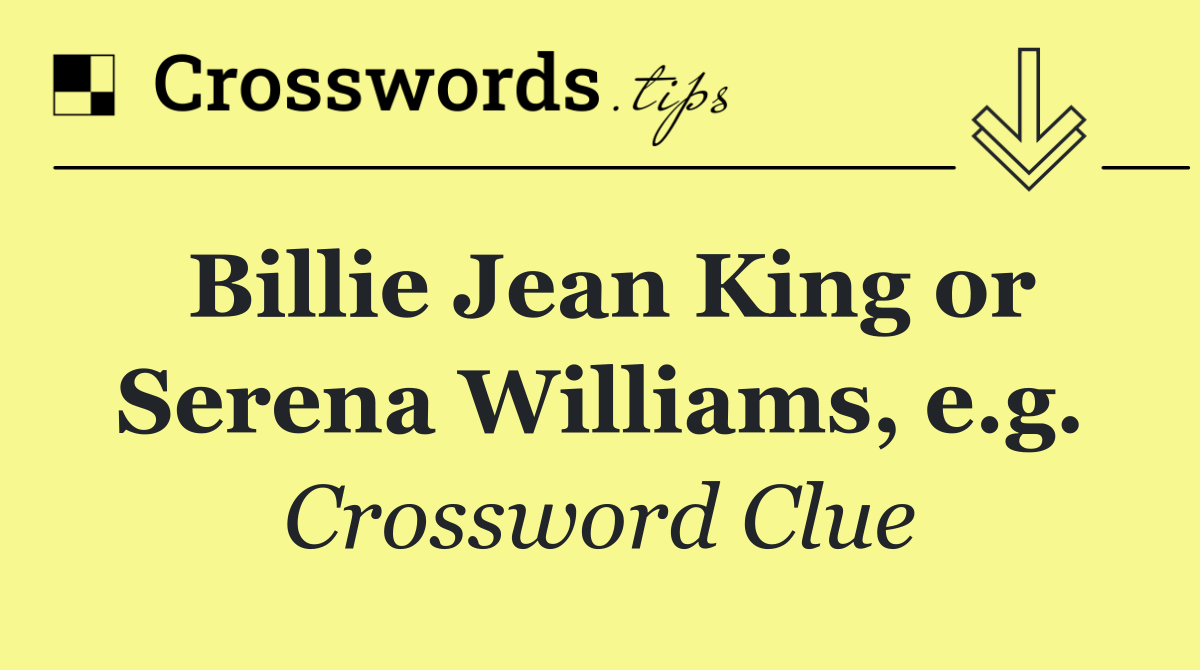 Billie Jean King or Serena Williams, e.g.