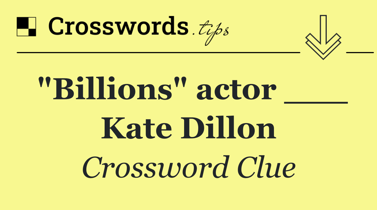 "Billions" actor ___ Kate Dillon