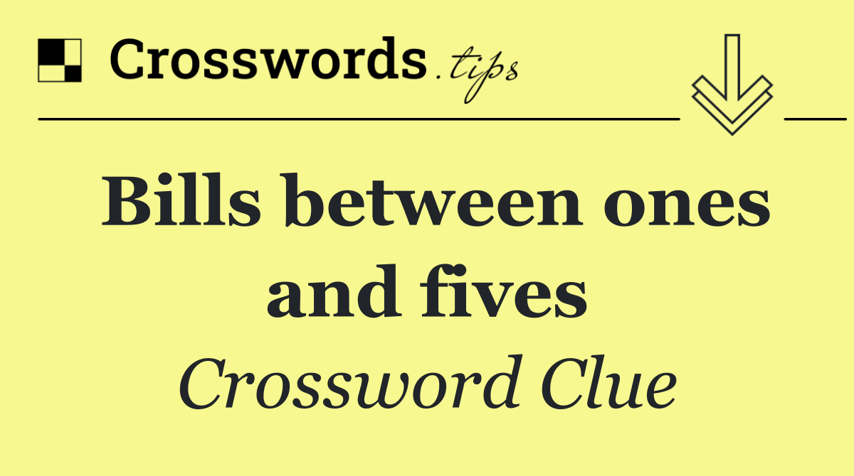 Bills between ones and fives