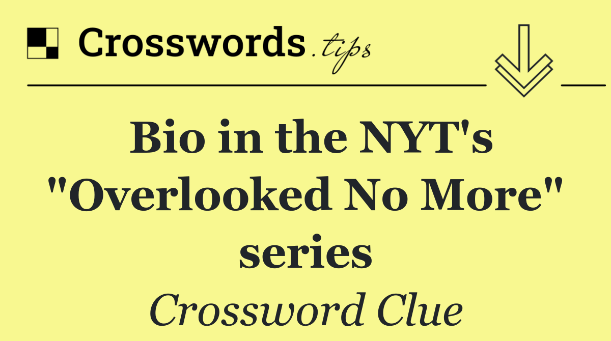 Bio in the NYT's "Overlooked No More" series