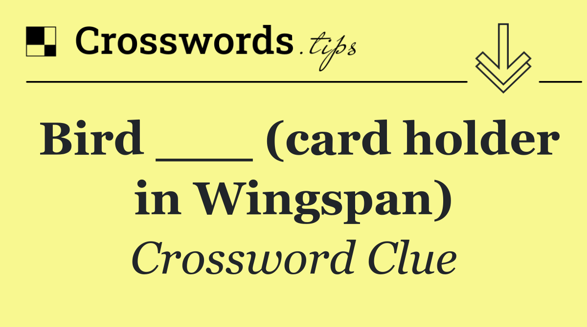 Bird ___ (card holder in Wingspan)