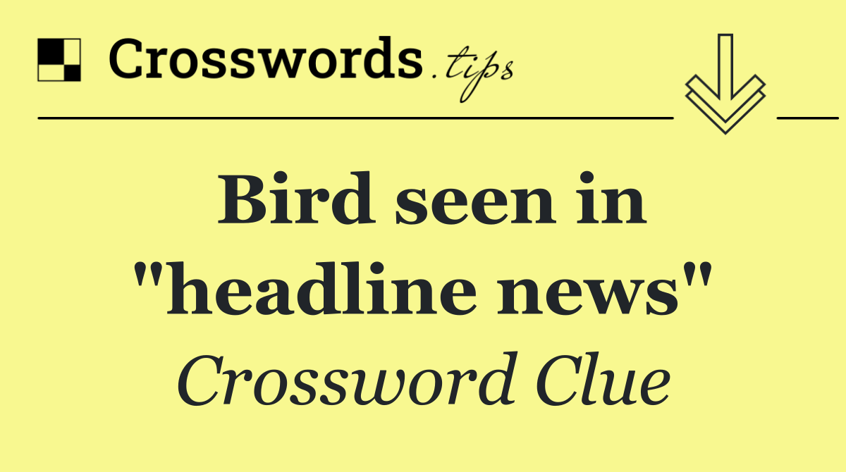 Bird seen in "headline news"