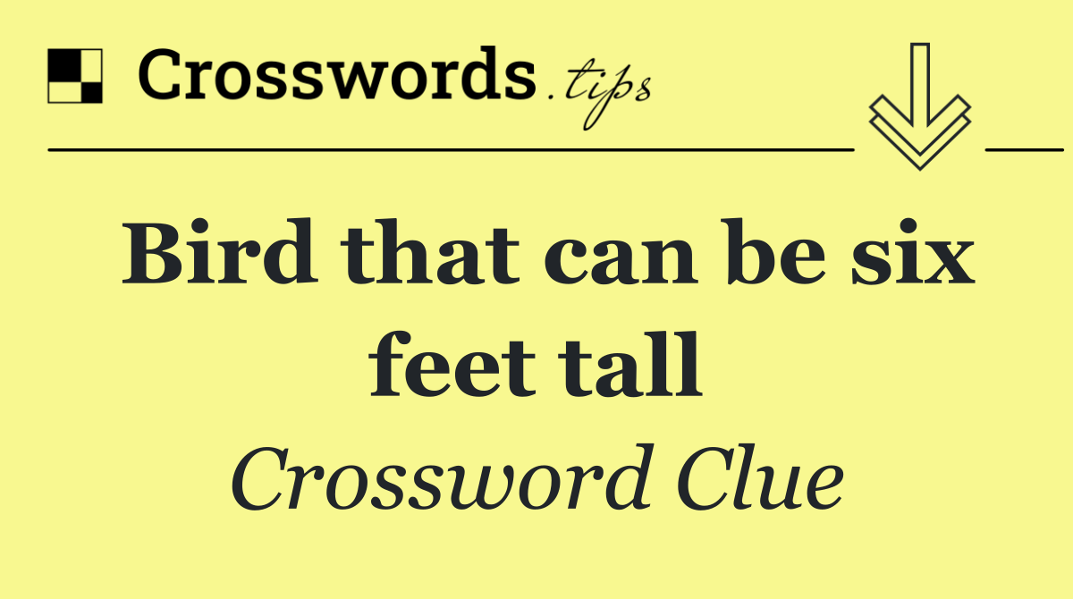 Bird that can be six feet tall