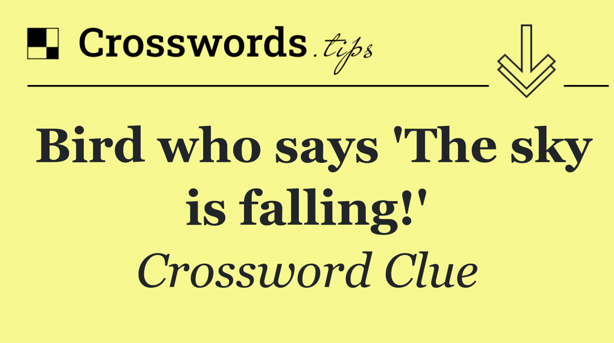 Bird who says 'The sky is falling!'