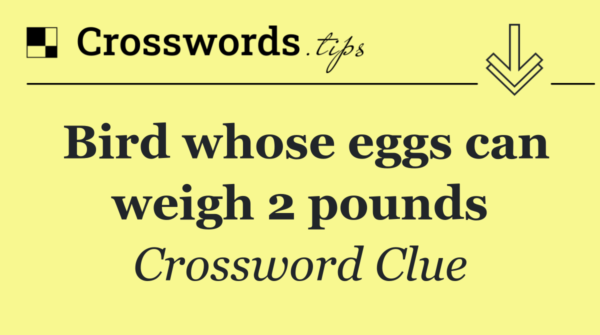 Bird whose eggs can weigh 2 pounds