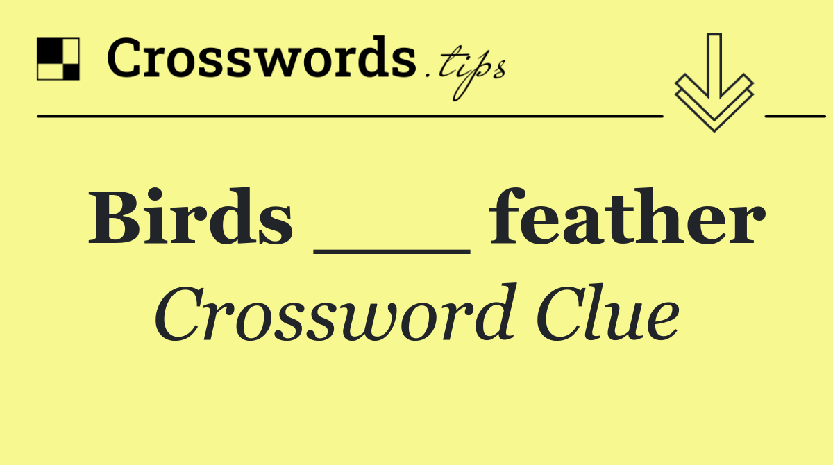 Birds ___ feather