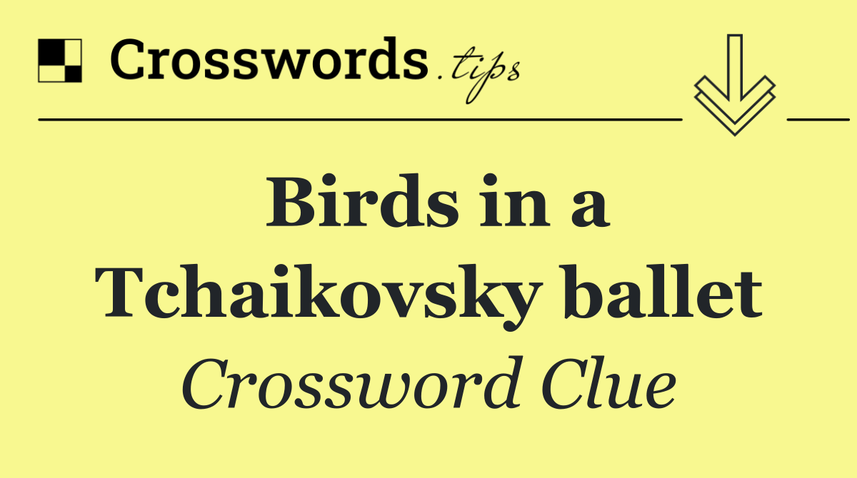 Birds in a Tchaikovsky ballet