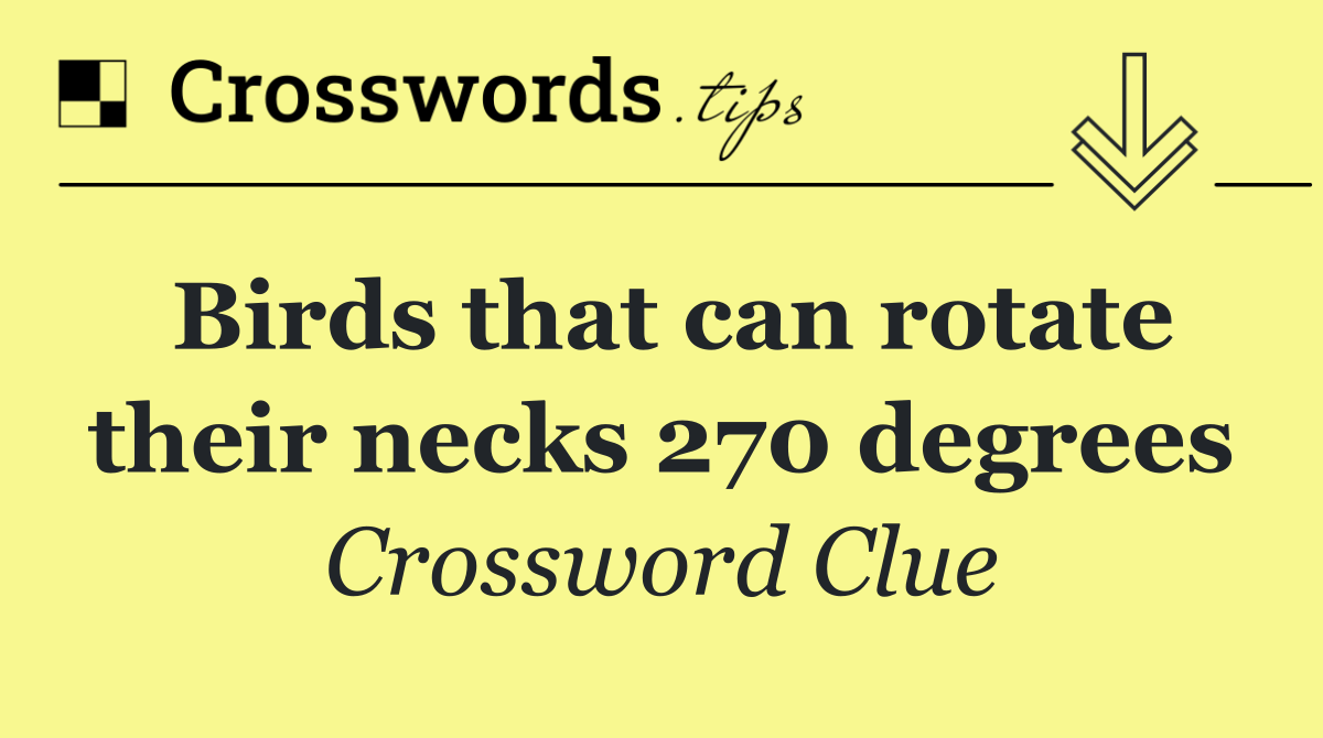 Birds that can rotate their necks 270 degrees