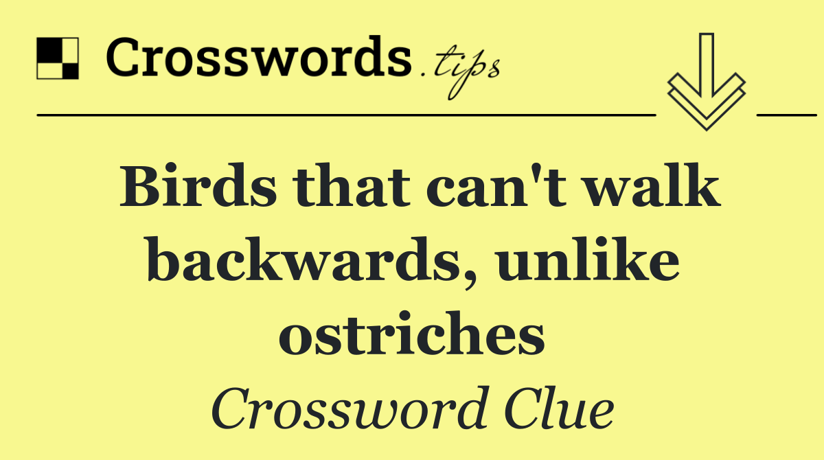 Birds that can't walk backwards, unlike ostriches