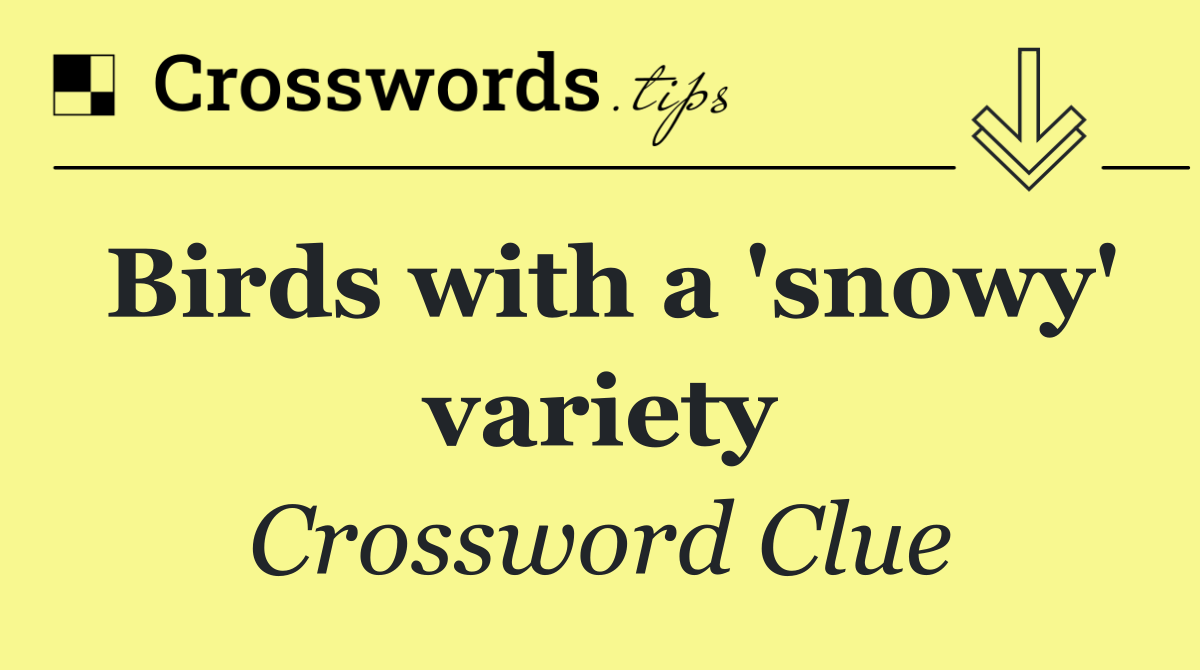 Birds with a 'snowy' variety