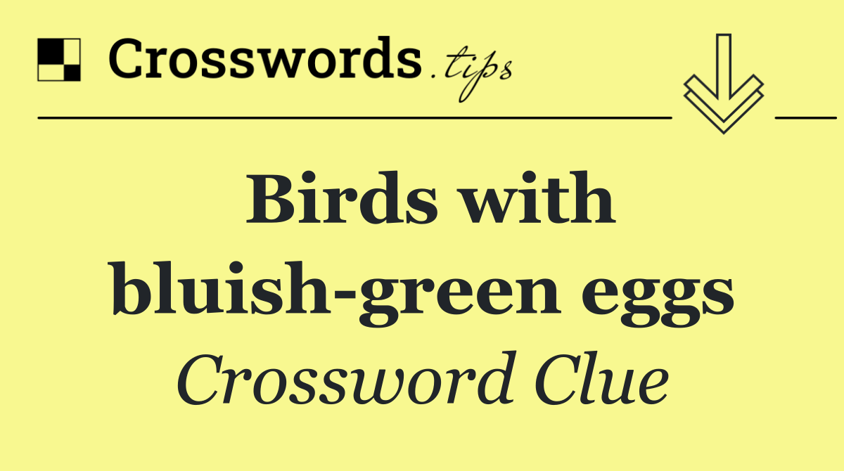 Birds with bluish green eggs