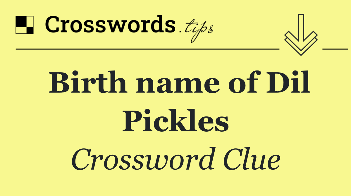 Birth name of Dil Pickles
