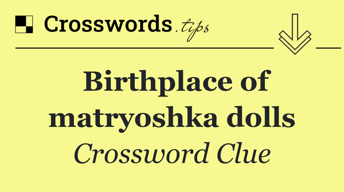 Birthplace of matryoshka dolls Crossword Clue Answer October 17 2025