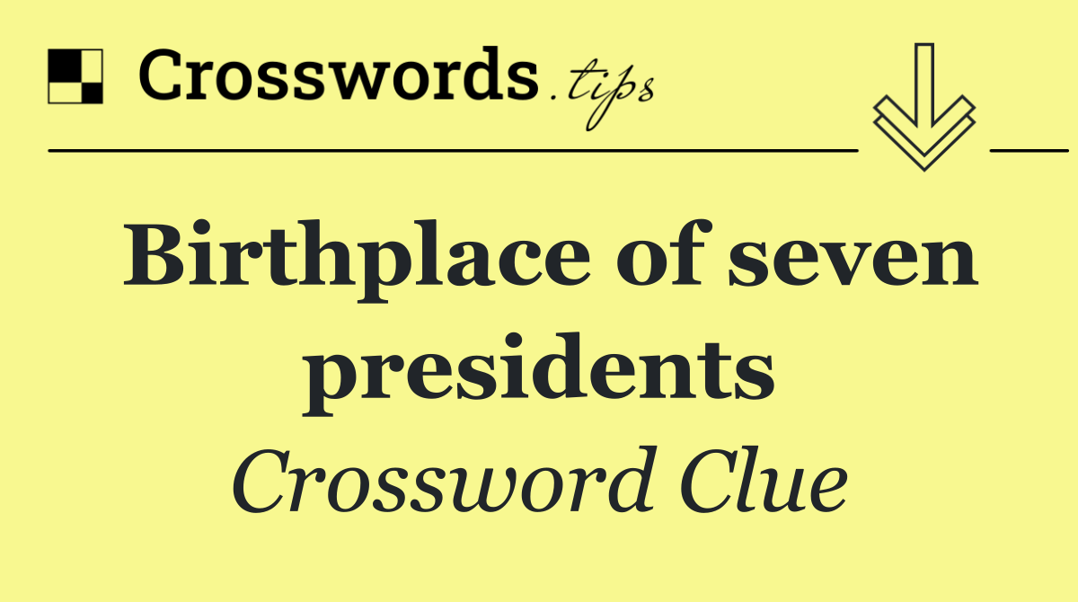 Birthplace of seven presidents