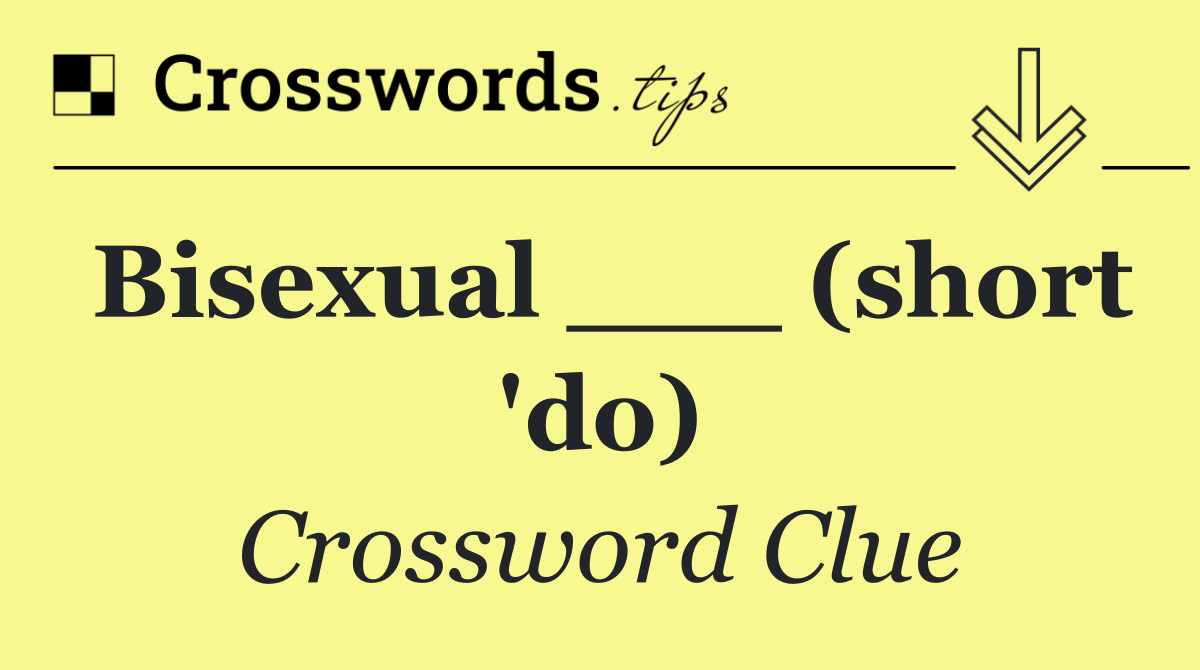 Bisexual ___ (short 'do)