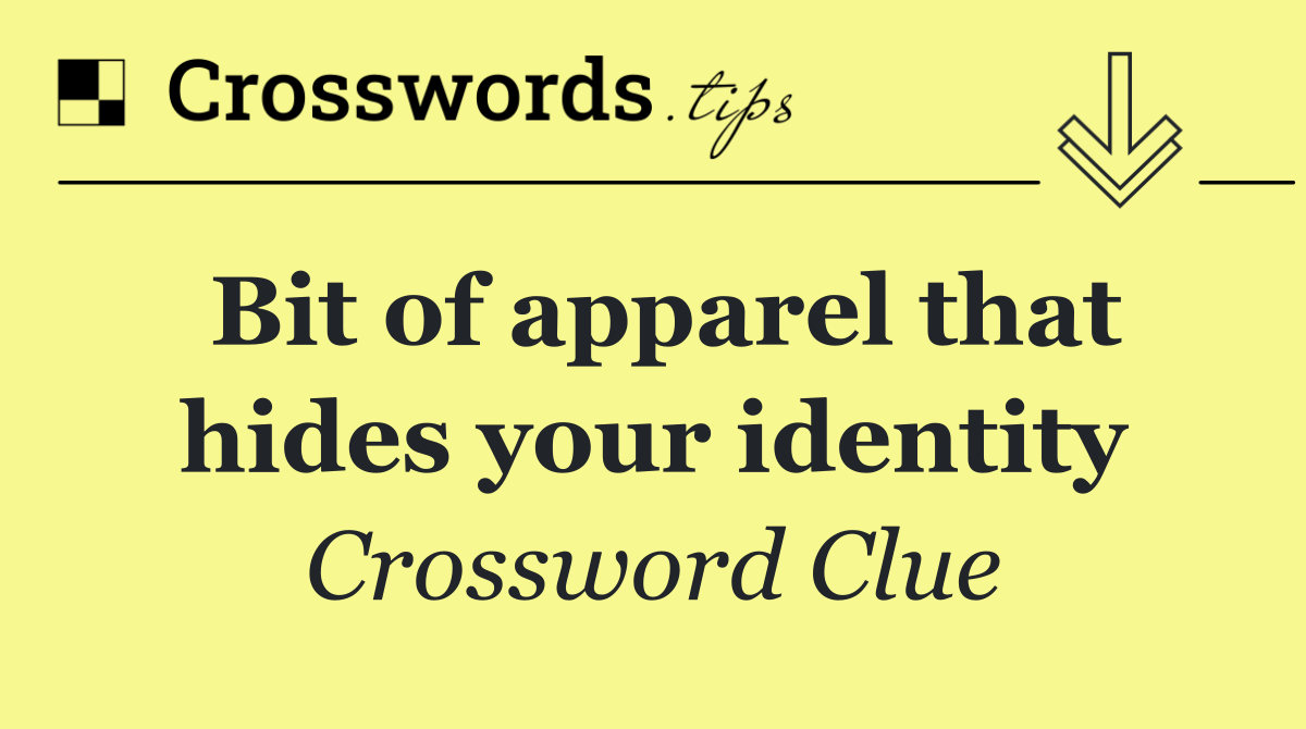 Bit of apparel that hides your identity
