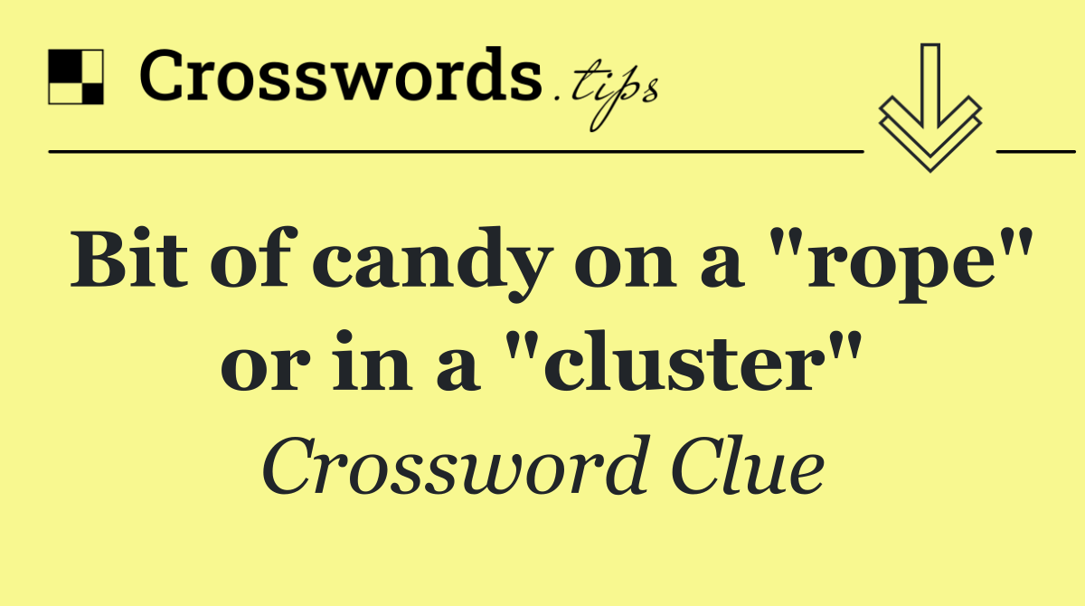 Bit of candy on a "rope" or in a "cluster"