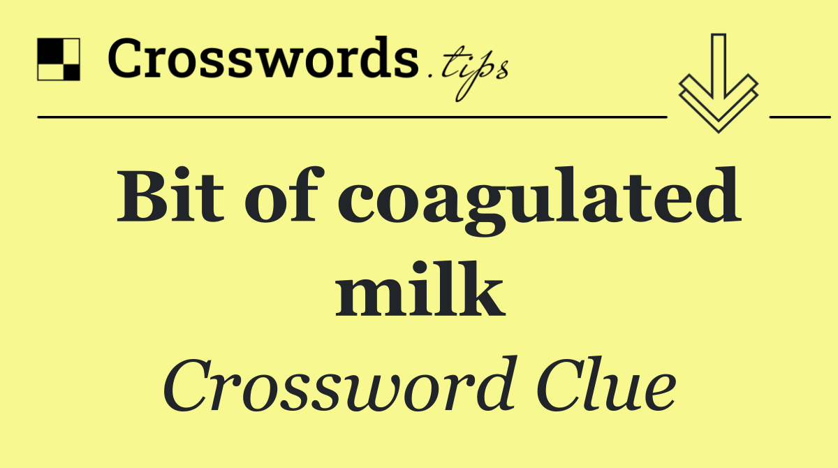Bit of coagulated milk
