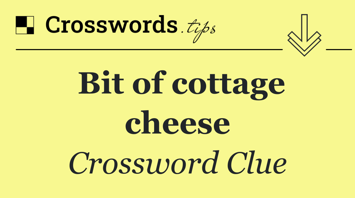 Bit of cottage cheese