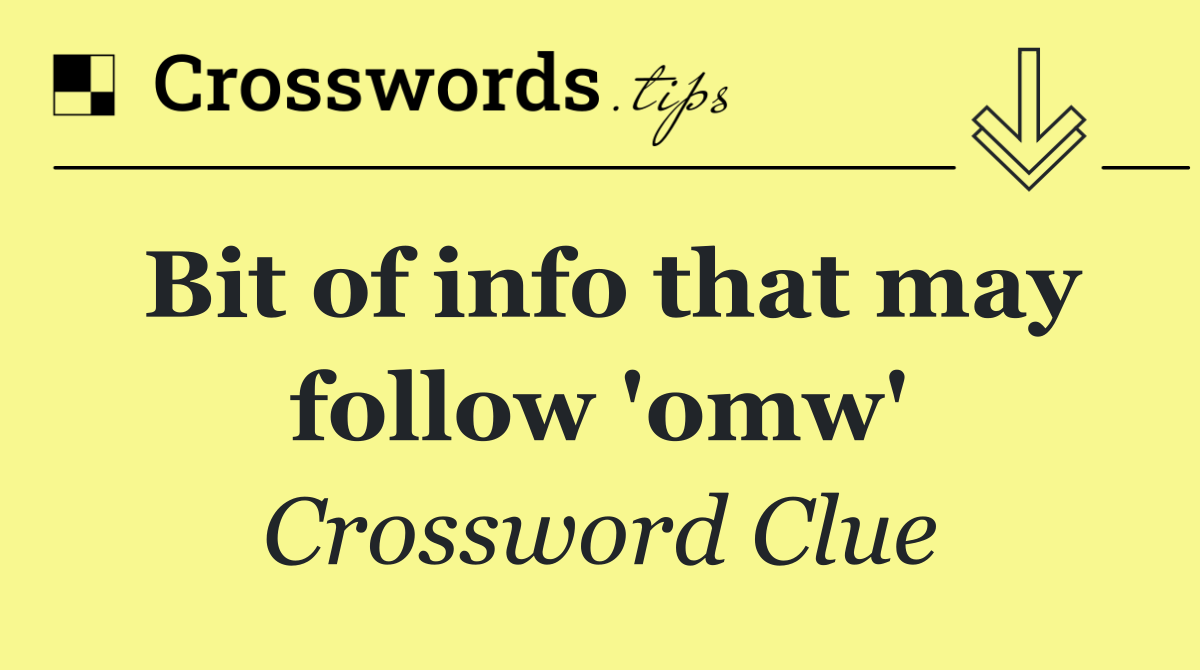 Bit of info that may follow 'omw'