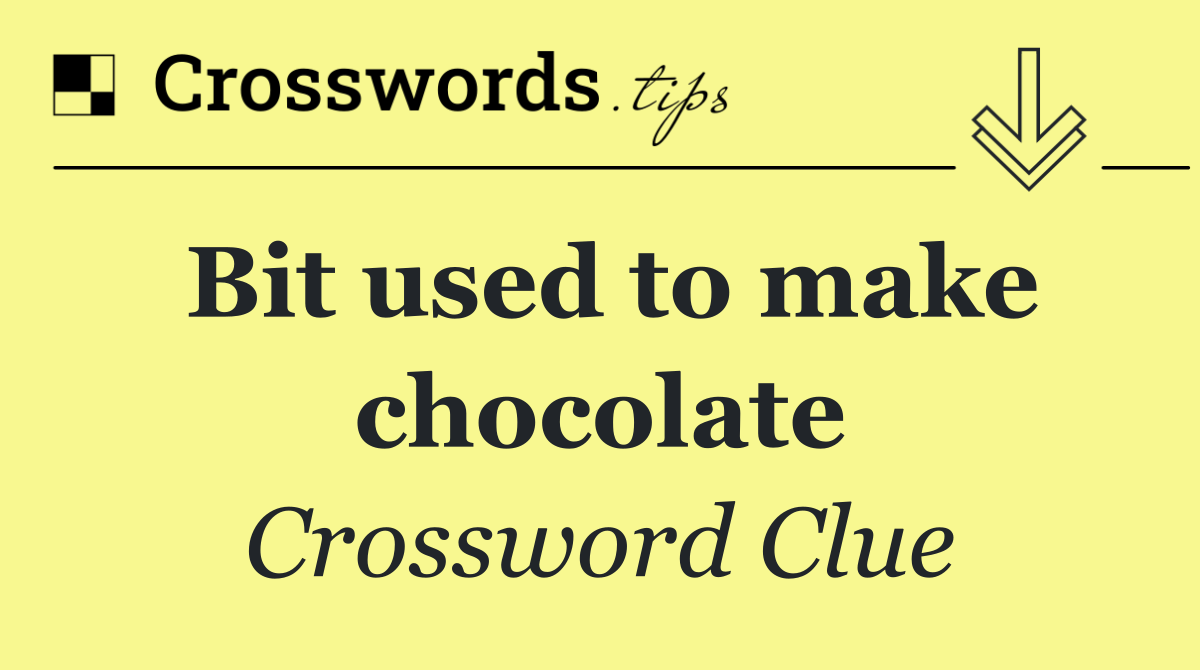Bit used to make chocolate