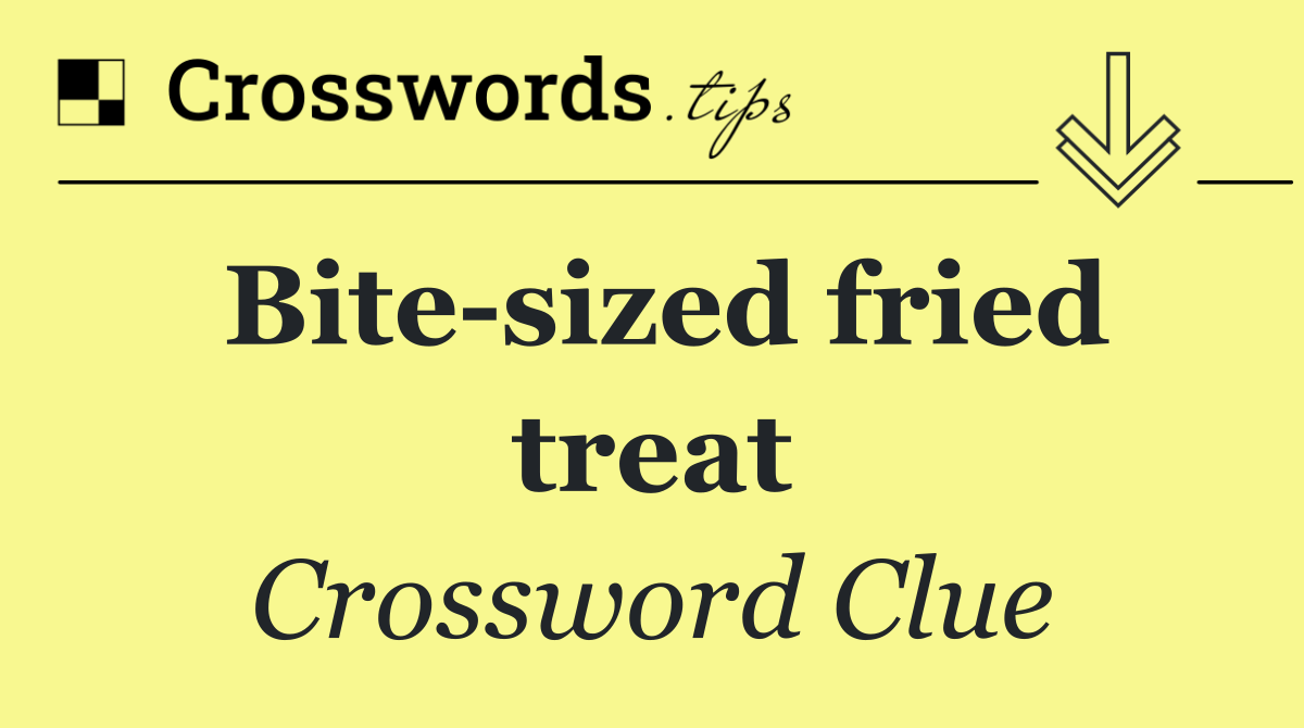 Bite sized fried treat