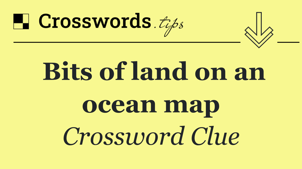 Bits of land on an ocean map