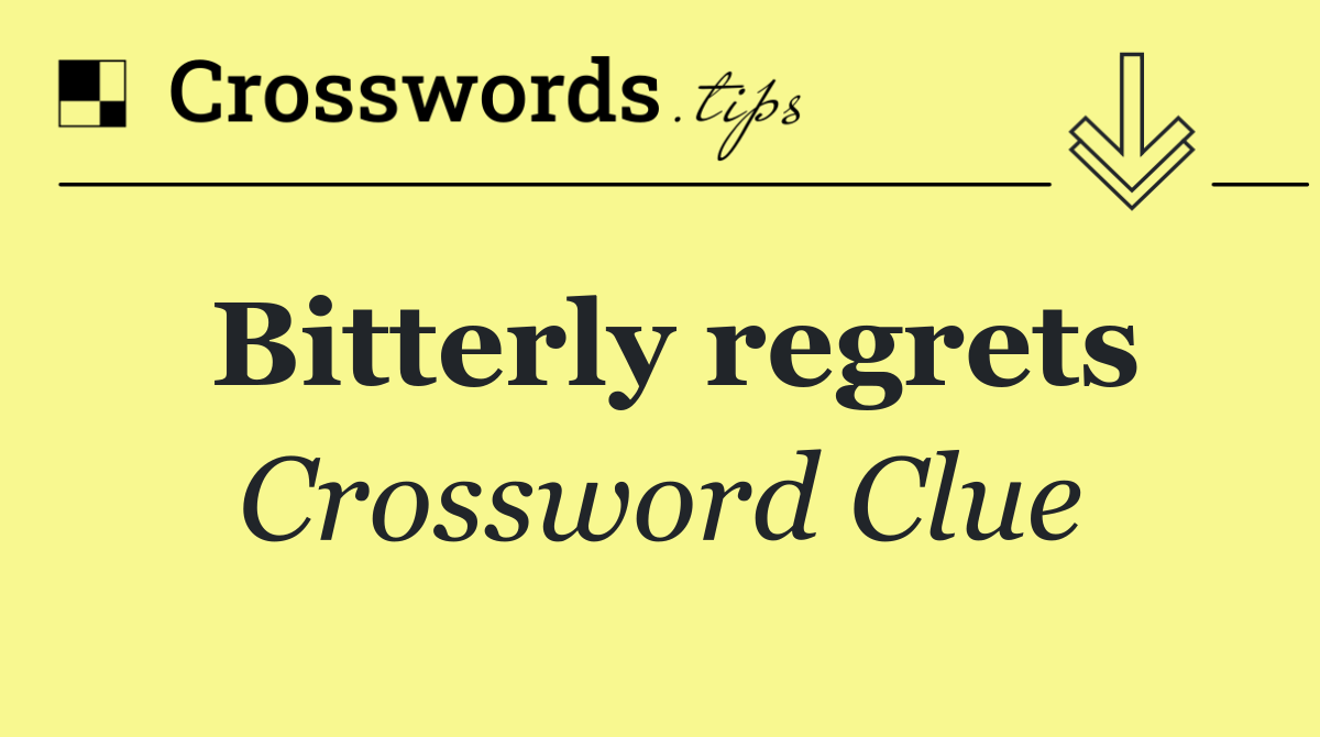 Bitterly regrets