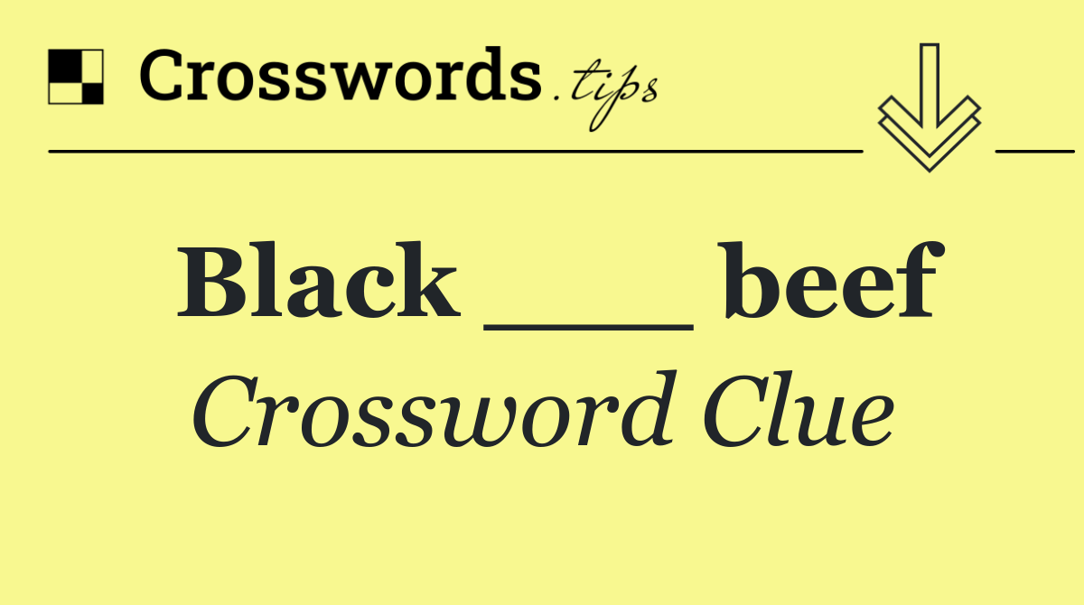 Black ___ beef