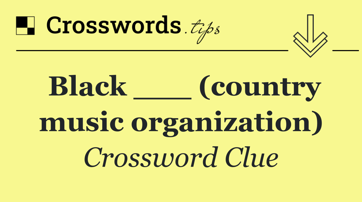 Black ___ (country music organization)